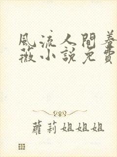 风流人间养父采薇小说免费笔趣阁