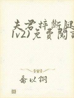 夫君摔断腿后(1v2)免费阅读