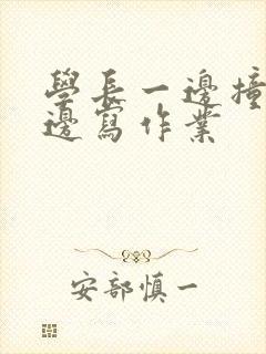 学长一边撞我一边写作业