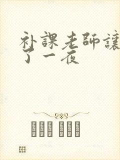 补课老师让我爽了一夜