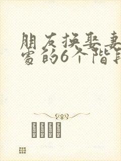 朋友换娶妻后相处的6个阶段