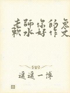 老师你的兔子好软水好作文免费阅读