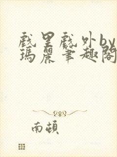 戏里戏外by苏玛丽笔趣阁