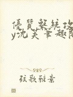 优质系统攻略by沈芙笔趣阁