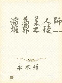 沦为美人师兄的炉鼎之后__