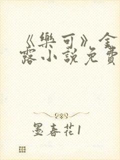 《乐可》金银花露小说免费在线阅读