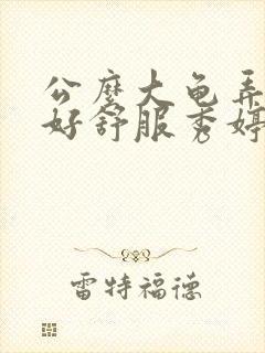 公么大龟弄得我好舒服秀婷