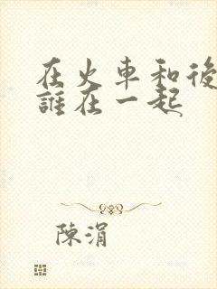 在火车和后妈妈谁在一起