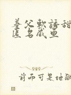 养父软诱甜BY匿名咸鱼