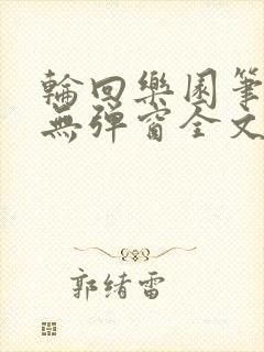 轮回乐园笔趣阁无弹窗全文阅读