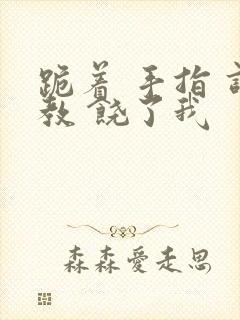 跪着 手指 调教 饶了我