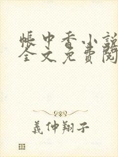 帐中香小说在线全文免费阅读无弹窗