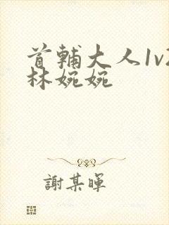 首辅大人1v2林婉婉