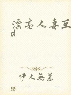 漂亮人妻互换hd