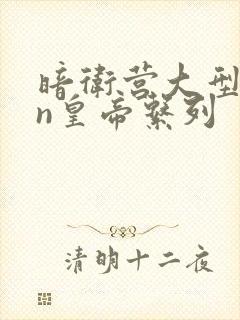 暗卫营大型hpn皇帝系列