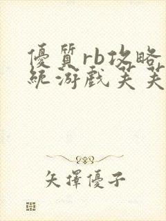 优质rb攻略系统游戏芙芙饿了