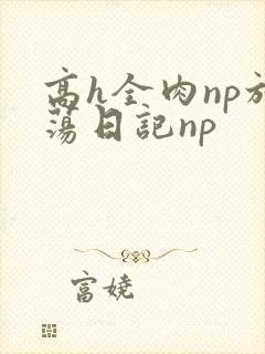 高h全肉np放荡日记np