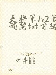 大将军1v2笔趣阁txt完结