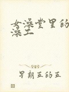 女澡堂里的男搓澡工