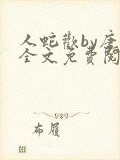 人蛇欢by唐棠全文免费阅读