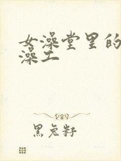 女澡堂里的男搓澡工