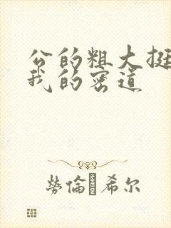 公的粗大挺进了我的密道