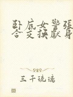 卧底女警张腿迎合交换献身