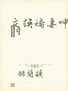 交换娇妻呻吟1–9