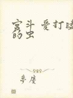 宫斗 爱打瞌睡的虫