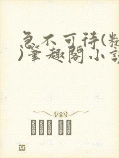 急不可待(糙汉)笔趣阁小说内容