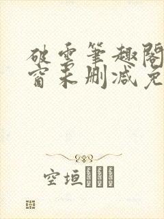 破云笔趣阁无弹窗未删减免费阅读