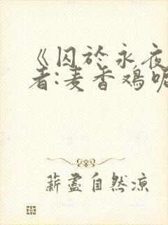 《囚于永夜》作者:麦香鸡呢