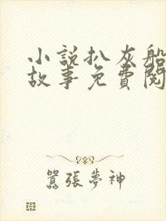 小说扒灰船上的故事免费阅读