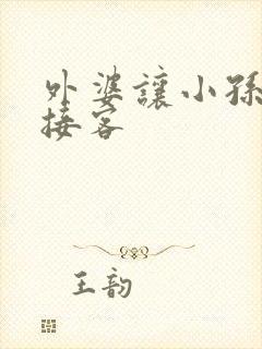 外婆让小孙女去接客