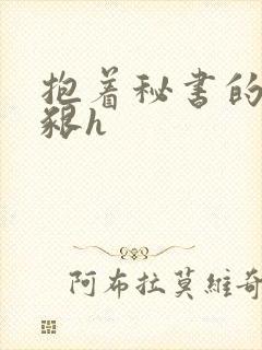 抱着秘书的大乳啃h