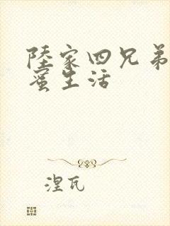 陆家四兄弟的甜蜜生活