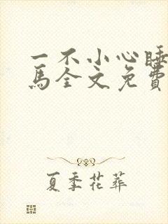 一不小心睡了竹马全文免费阅读