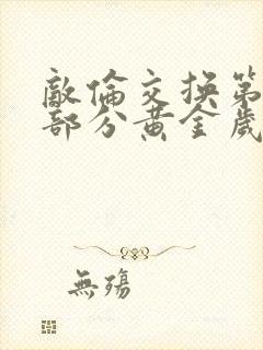 敌伦交换第10部分黄金岁月