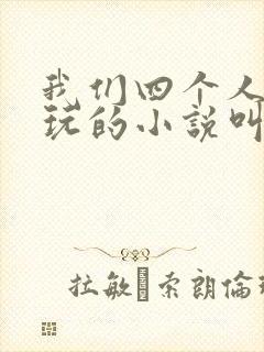 我们四个人换着玩的小说叫什么