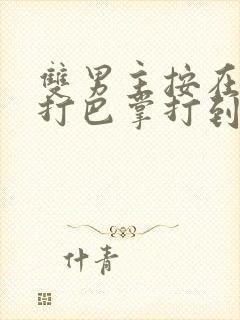 双男主按在怀里打巴掌打到哭