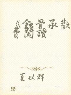 《蚀骨承欢》免费阅读