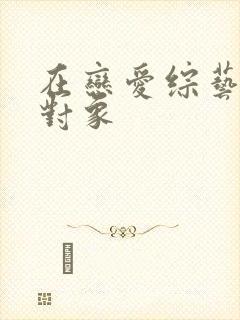 在恋爱综艺里搞对象