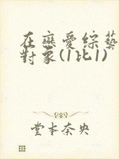 在恋爱综艺里搞对象(1比1)