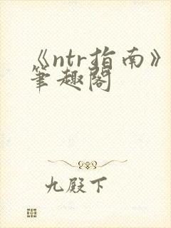《ntr指南》笔趣阁