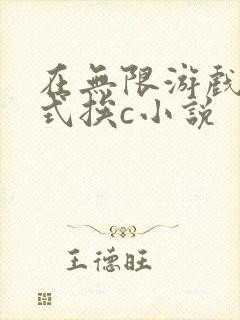在无限游戏里花式挨c小说