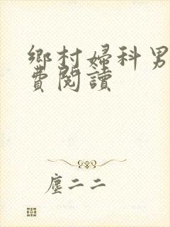 乡村妇科男医免费阅读