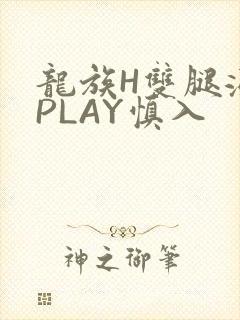 龙族H双腿涨灌PLAY慎入