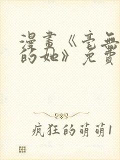 漫画《毫无保留的她》免费阅读