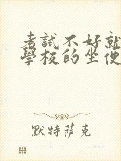 考试不好就要当学校的坐便器