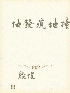 他发疯地撞着他